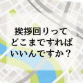 地鎮祭後の挨拶回りはどこまでの範囲までやるべき？