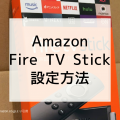 【2018.12購入】AmazonファイヤーTVスティック使い方＆設定方法解説【注意点】